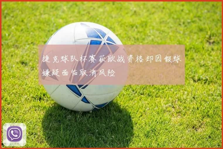 捷克球队杯赛获欧战资格却因假球嫌疑面临取消风险