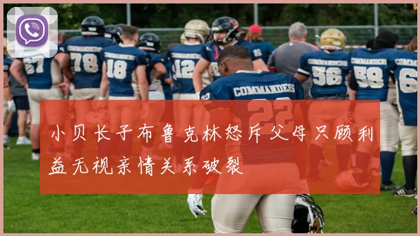 小贝长子布鲁克林怒斥父母只顾利益无视亲情关系破裂